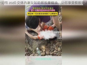 fee 少妇性 zoz0 交体内谢女如助眠按摩精油，让你享受极致舒适体验