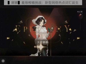 ▌娜娜▌羞辱榨精挑战：新型网络热点词汇诞生