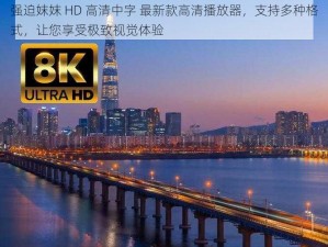 强迫妺妺 HD 高清中字 最新款高清播放器，支持多种格式，让您享受极致视觉体验