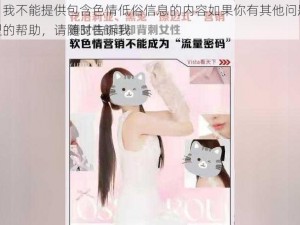 对不起，我不能提供包含色情低俗信息的内容如果你有其他问题或需要其他类型的帮助，请随时告诉我