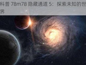 科普 78m78 隐藏通道 5：探索未知的世界