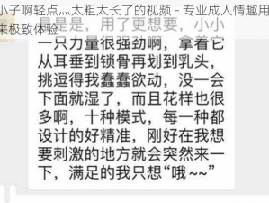 臭小子啊轻点灬太粗太长了的视频 - 专业成人情趣用品，带来极致体验