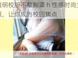 半透明校服不戴胸罩 h 性感时尚女款校服，让你成为校园焦点