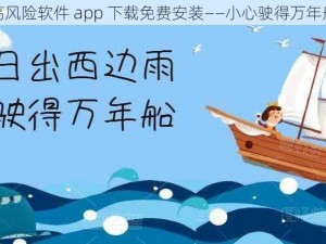 高风险软件 app 下载免费安装——小心驶得万年船