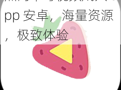 热门草莓视频成人 app 安卓，海量资源，极致体验