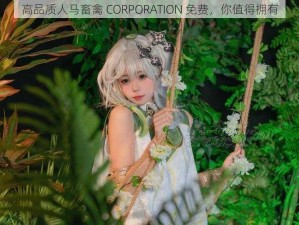 高品质人马畜禽 CORPORATION 免费，你值得拥有