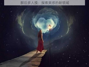 醉后多人摸：探索爽感的新领域