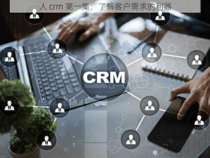 人 crm 第一集：了解客户需求的利器