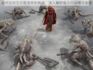 如何应对艾尔登法环的挑战：深入解析敌人行动模式指南