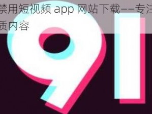 成品禁用短视频 app 网站下载——专注提供高品质内容