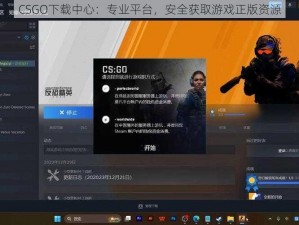 CSGO下载中心：专业平台，安全获取游戏正版资源