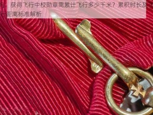 FJ：获得飞行中校勋章需累计飞行多少千米？累积时长及飞行距离标准解析