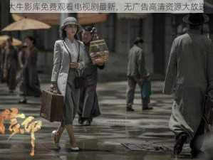 大牛影库免费观看电视剧最新，无广告高清资源大放送