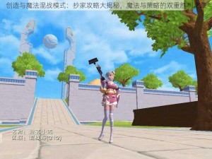 创造与魔法混战模式：抄家攻略大揭秘，魔法与策略的双重胜利之路