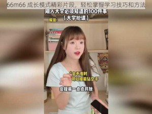 66m66 成长模式精彩片段，轻松掌握学习技巧和方法