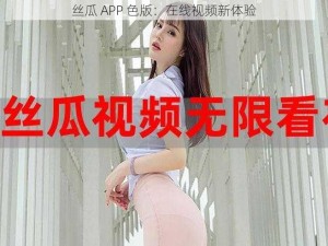 丝瓜 APP 色版：在线视频新体验