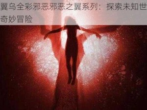 无翼乌全彩邪恶邪恶之翼系列：探索未知世界的奇妙冒险