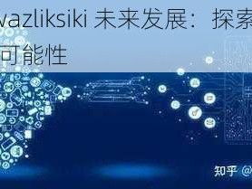 awazliksiki 未来发展：探索更多可能性