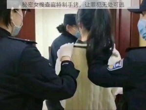 秘密女搜查官特制手铐，让罪犯无处可逃