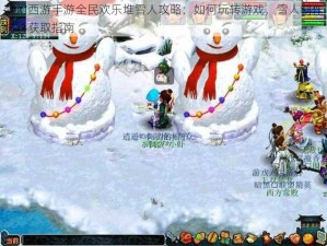 梦幻西游手游全民欢乐堆雪人攻略：如何玩转游戏，雪人制作材料获取指南