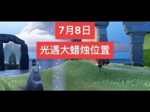 光遇8月7日大蜡烛位置全解析：寻找今日璀璨光芒的所在地