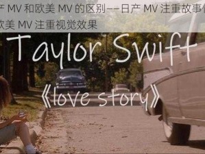 日产 MV 和欧美 MV 的区别——日产 MV 注重故事情节，欧美 MV 注重视觉效果