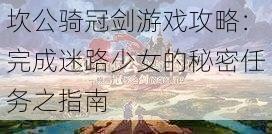 坎公骑冠剑游戏攻略：完成迷路少女的秘密任务之指南