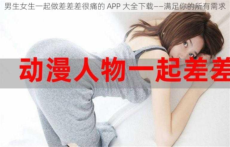 男生女生一起做差差差很痛的 APP 大全下载——满足你的所有需求