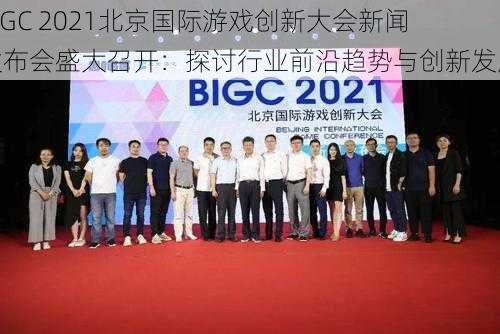 BIGC 2021北京国际游戏创新大会新闻发布会盛大召开：探讨行业前沿趋势与创新发展