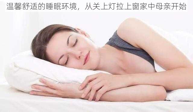 温馨舒适的睡眠环境，从关上灯拉上窗家中母亲开始