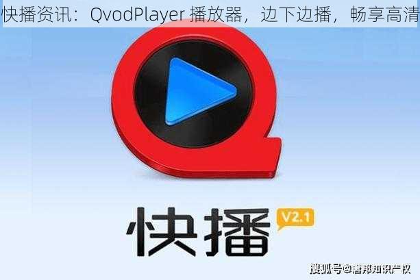 快播资讯：QvodPlayer 播放器，边下边播，畅享高清