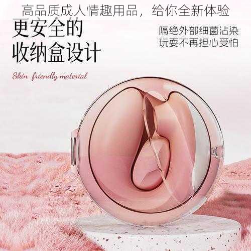 高品质成人情趣用品，给你全新体验