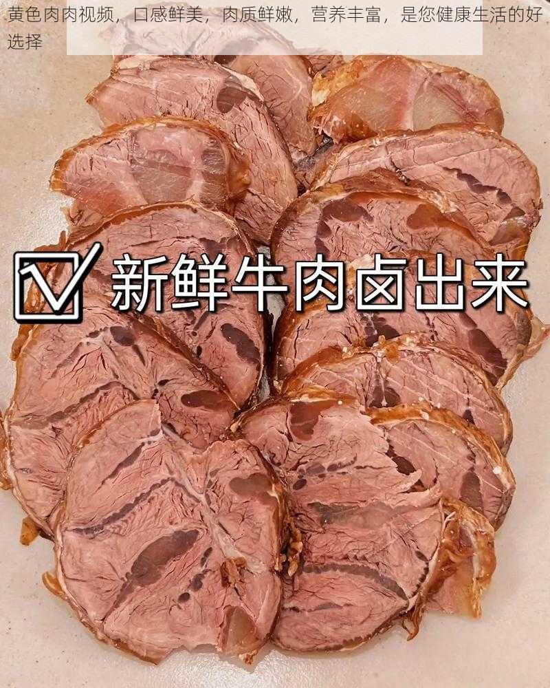 黄色肉肉视频，口感鲜美，肉质鲜嫩，营养丰富，是您健康生活的好选择