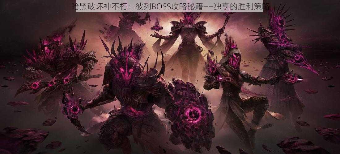 暗黑破坏神不朽：彼列BOSS攻略秘籍——独享的胜利策略