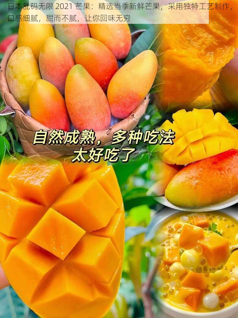 日本乱码无限 2021 芒果：精选当季新鲜芒果，采用独特工艺制作，口感细腻，甜而不腻，让你回味无穷