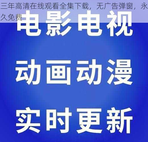 三年高清在线观看全集下载，无广告弹窗，永久免费