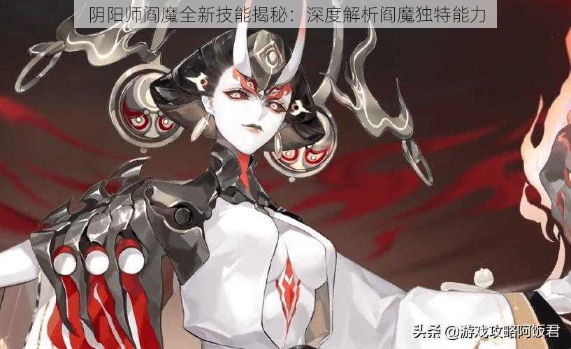 阴阳师阎魔全新技能揭秘：深度解析阎魔独特能力