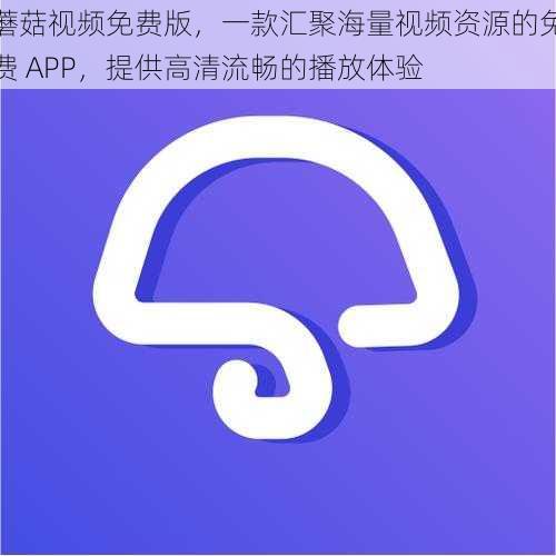 蘑菇视频免费版，一款汇聚海量视频资源的免费 APP，提供高清流畅的播放体验