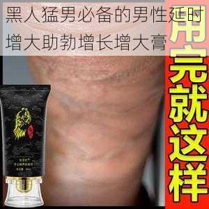 黑人猛男必备的男性延时增大助勃增长增大膏