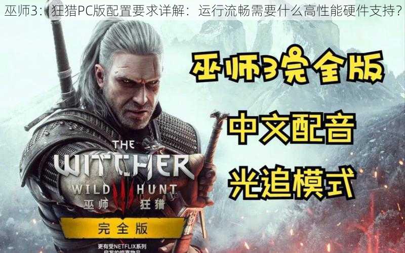 巫师3：狂猎PC版配置要求详解：运行流畅需要什么高性能硬件支持？