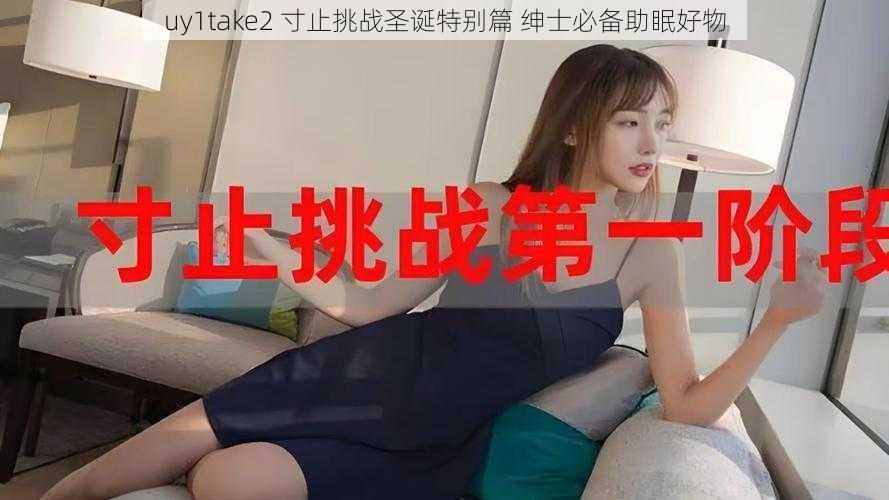 uy1take2 寸止挑战圣诞特别篇 绅士必备助眠好物