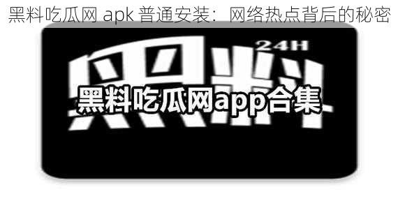 黑料吃瓜网 apk 普通安装：网络热点背后的秘密