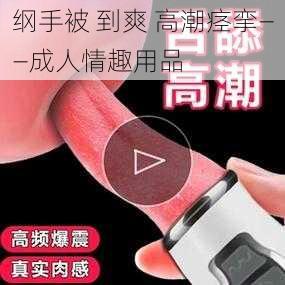 纲手被 到爽 高潮痉挛——成人情趣用品