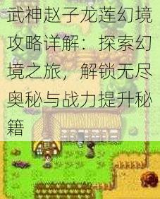 武神赵子龙莲幻境攻略详解：探索幻境之旅，解锁无尽奥秘与战力提升秘籍