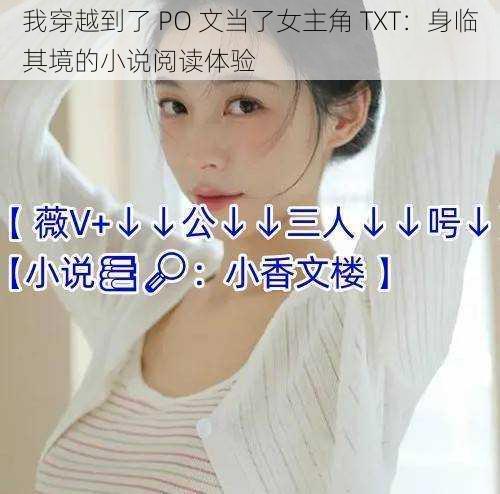 我穿越到了 PO 文当了女主角 TXT：身临其境的小说阅读体验