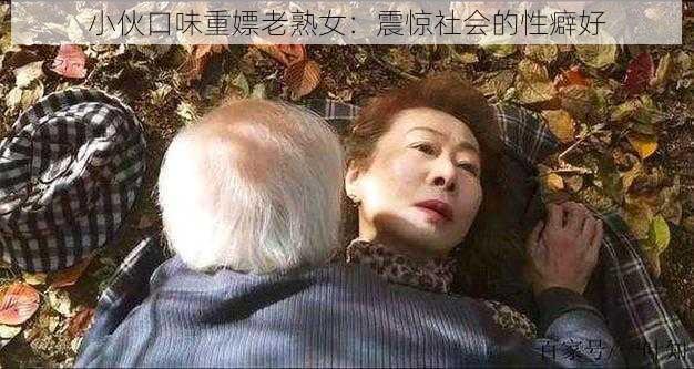 小伙口味重嫖老熟女：震惊社会的性癖好