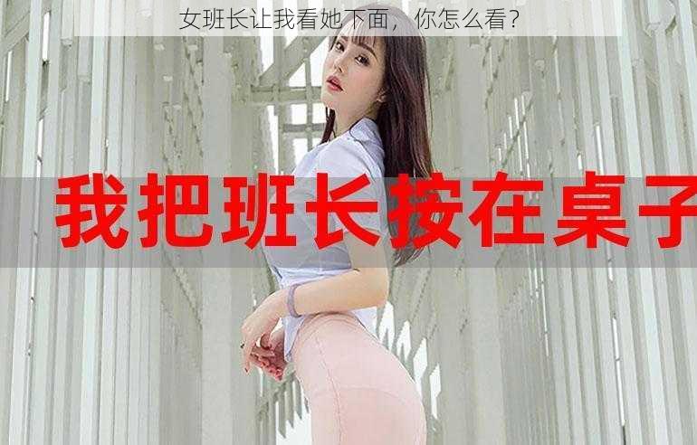 女班长让我看她下面，你怎么看？