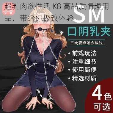 超乳肉欲性活 K8 高品质情趣用品，带给你极致体验