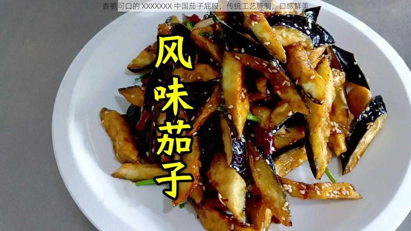 香脆可口的 XXXXXXX 中国茄子屁股，传统工艺腌制，口感鲜美