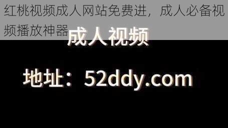 红桃视频成人网站免费进，成人必备视频播放神器